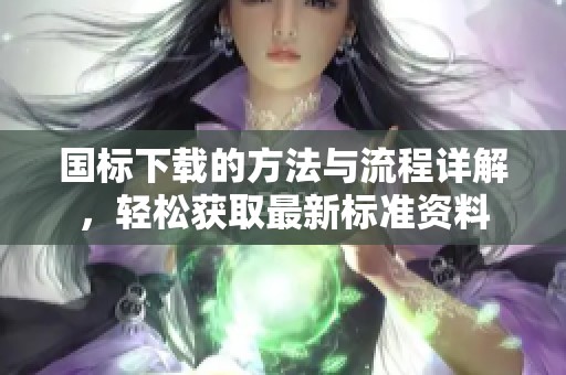 国标下载的方法与流程详解，轻松获取最新标准资料