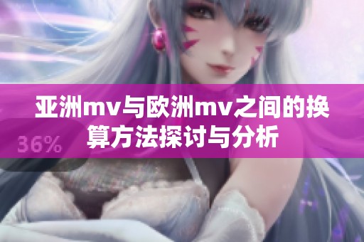 亚洲mv与欧洲mv之间的换算方法探讨与分析