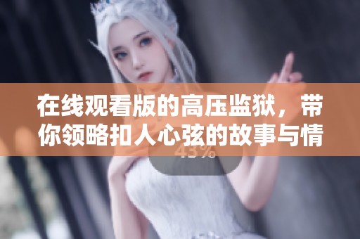 在线观看版的高压监狱，带你领略扣人心弦的故事与情节