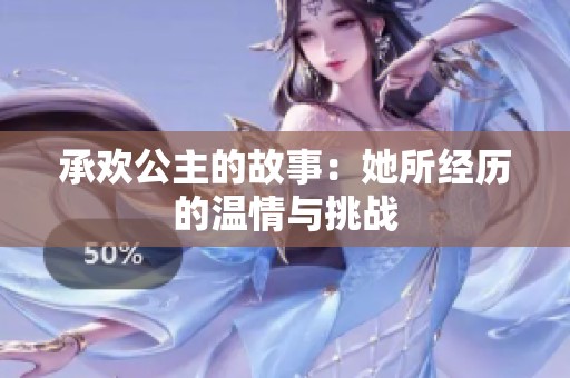 承欢公主的故事：她所经历的温情与挑战