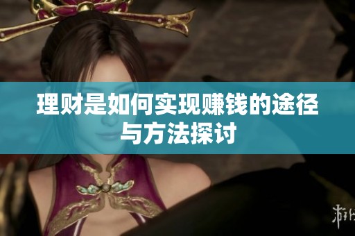 理财是如何实现赚钱的途径与方法探讨