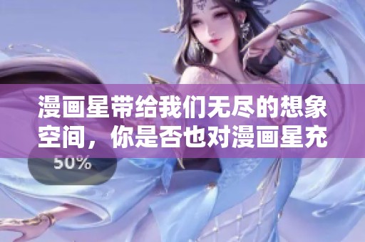 漫画星带给我们无尽的想象空间，你是否也对漫画星充满好奇呢
