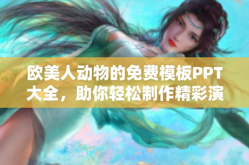 欧美人动物的免费模板PPT大全，助你轻松制作精彩演示文稿
