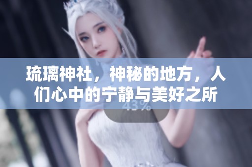 琉璃神社，神秘的地方，人们心中的宁静与美好之所