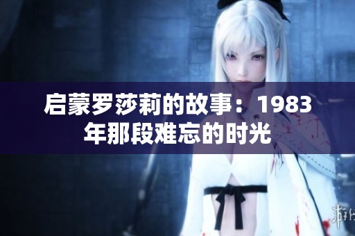 启蒙罗莎莉的故事：1983年那段难忘的时光