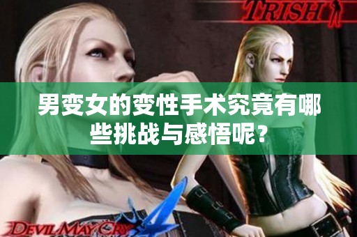 男变女的变性手术究竟有哪些挑战与感悟呢？