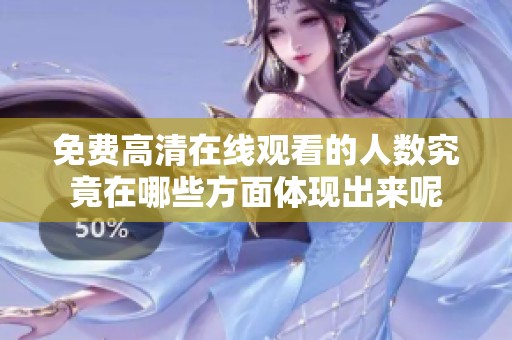 免费高清在线观看的人数究竟在哪些方面体现出来呢