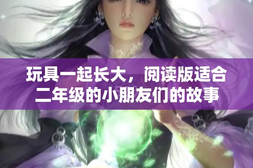 玩具一起长大，阅读版适合二年级的小朋友们的故事