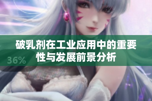 破乳剂在工业应用中的重要性与发展前景分析