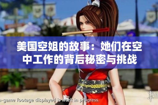 美国空姐的故事：她们在空中工作的背后秘密与挑战