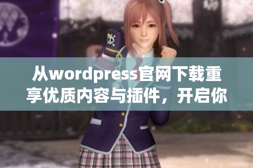 从wordpress官网下载重享优质内容与插件，开启你的网站建设之旅