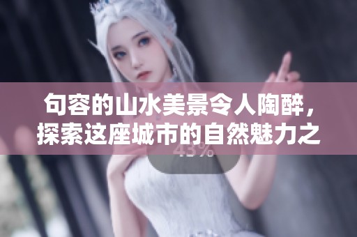 句容的山水美景令人陶醉，探索这座城市的自然魅力之旅