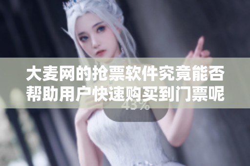大麦网的抢票软件究竟能否帮助用户快速购买到门票呢