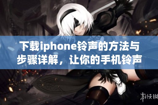 下载iphone铃声的方法与步骤详解，让你的手机铃声更加个性化