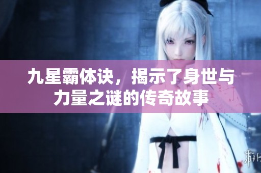 九星霸体诀，揭示了身世与力量之谜的传奇故事