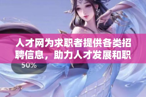 人才网为求职者提供各类招聘信息，助力人才发展和职场进步