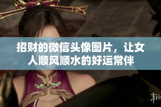 招财的微信头像图片，让女人顺风顺水的好运常伴