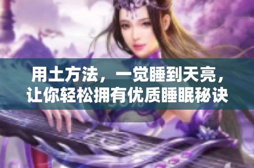 用土方法，一觉睡到天亮，让你轻松拥有优质睡眠秘诀