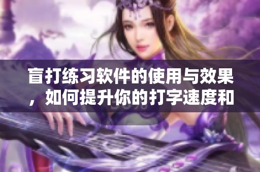 盲打练习软件的使用与效果，如何提升你的打字速度和准确率