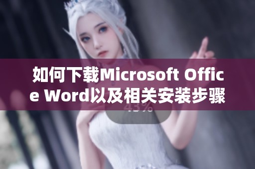 如何下载Microsoft Office Word以及相关安装步骤解析