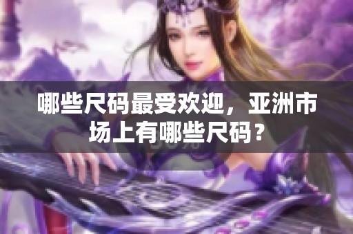 哪些尺码最受欢迎，亚洲市场上有哪些尺码？
