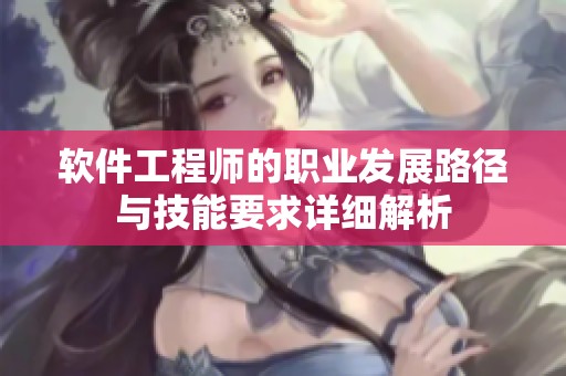 软件工程师的职业发展路径与技能要求详细解析