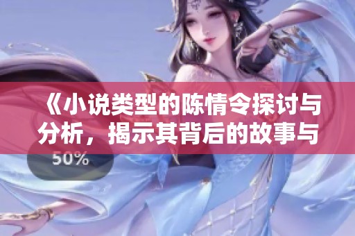《小说类型的陈情令探讨与分析，揭示其背后的故事与情感》