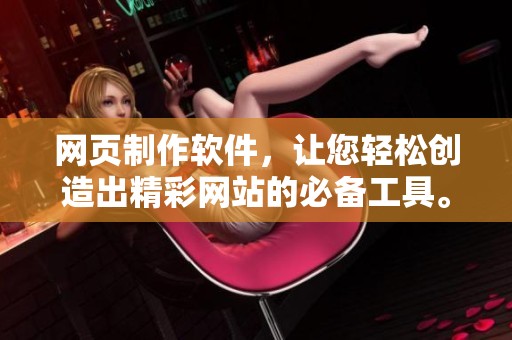 网页制作软件，让您轻松创造出精**站的必备工具。