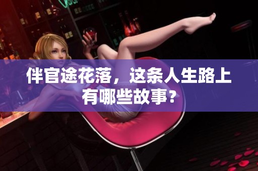 伴官途花落，这条人生路上有哪些故事？