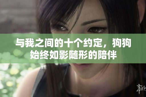 与我之间的十个约定，狗狗始终如影随形的陪伴