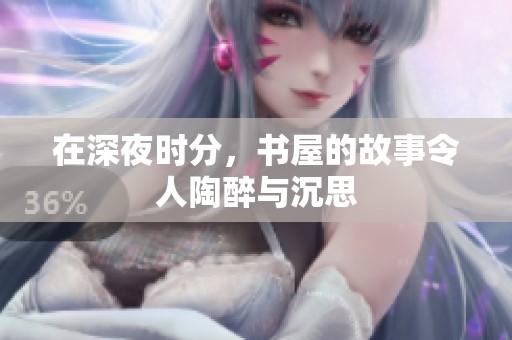 在深夜时分，书屋的故事令人陶醉与沉思