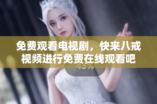 免费观看电视剧，快来八戒视频进行免费在线观看吧