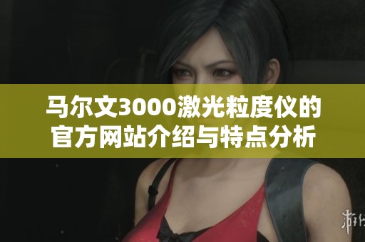 马尔文3000激光粒度仪的官方网站介绍与特点分析