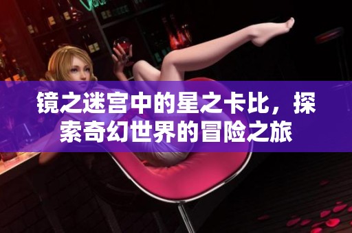 镜之迷宫中的星之卡比，探索奇幻世界的冒险之旅