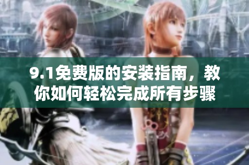 9.1免费版的安装指南，教你如何轻松完成所有步骤
