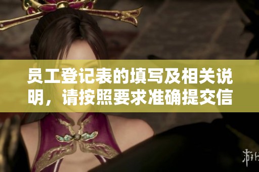 员工登记表的填写及相关说明，请按照要求准确提交信息以完成手续