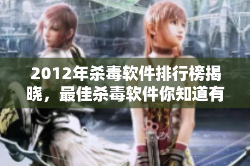 2012年杀毒软件排行榜揭晓，最佳杀毒软件你知道有哪些吗