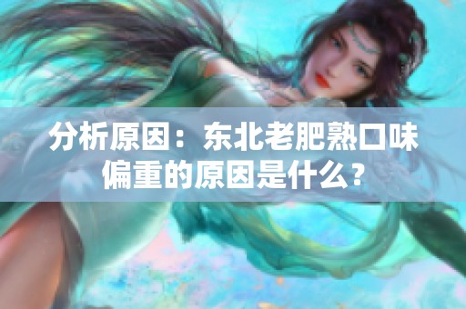 分析原因：东北老肥熟口味偏重的原因是什么？