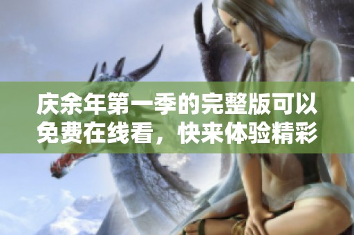 庆余年第一季的完整版可以免费在线看，快来体验精彩剧情吧