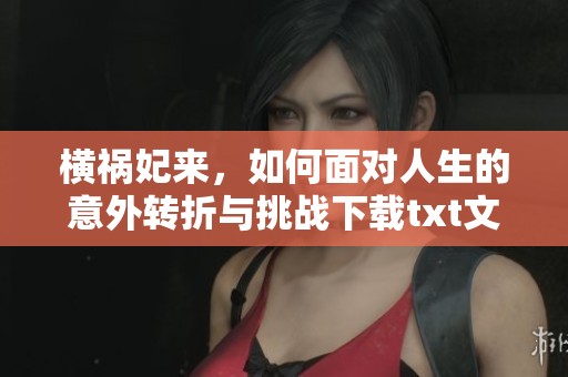 横祸妃来，如何面对人生的意外转折与挑战下载txt文件