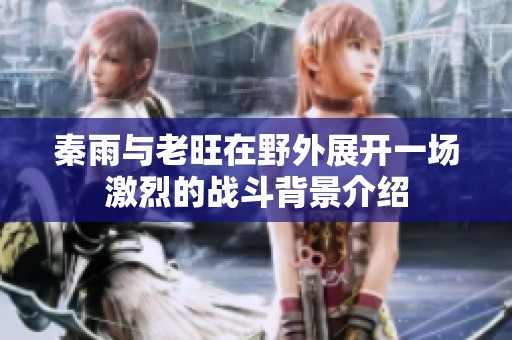 秦雨与老旺在野外展开一场激烈的战斗背景介绍