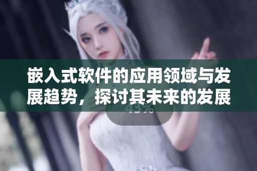 嵌入式软件的应用领域与发展趋势，探讨其未来的发展前景与挑战