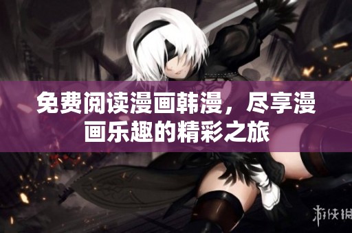 免费阅读漫画韩漫，尽享漫画乐趣的精彩之旅