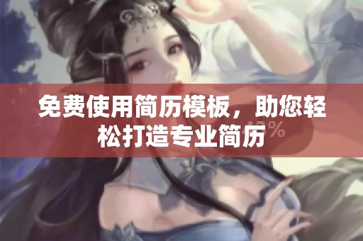 免费使用简历模板，助您轻松打造专业简历