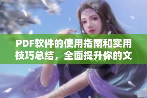 PDF软件的使用指南和实用技巧总结，全面提升你的文档处理能力
