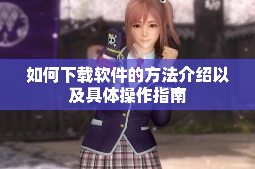 如何下载软件的方法介绍以及具体操作指南