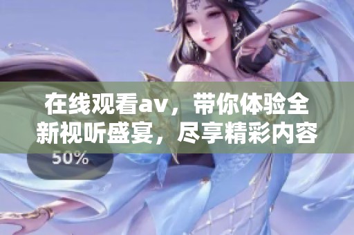 在线观看**，带你体验全新视听盛宴，尽享精彩内容。