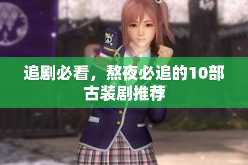 追剧必看，熬夜必追的10部古装剧推荐
