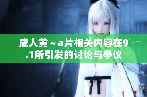 **黄～**相关内容在9.1所引发的讨论与争议