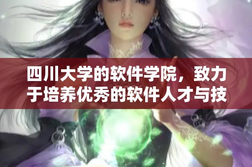 四川大学的软件学院，致力于培养优秀的软件人才与技术创新。